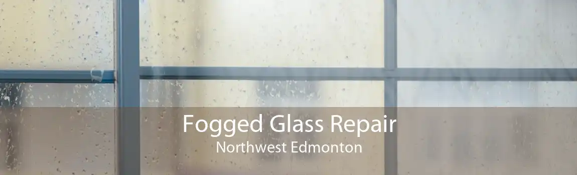 Fogged Glass Repair Northwest Edmonton