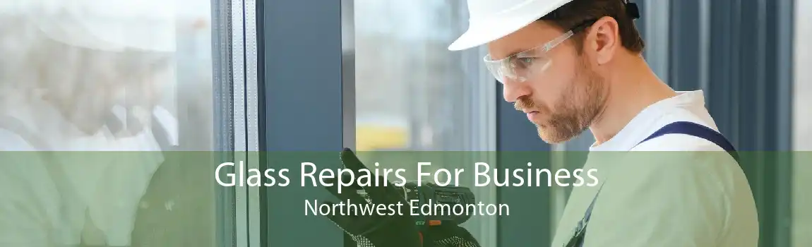 Glass Repairs For Business Northwest Edmonton