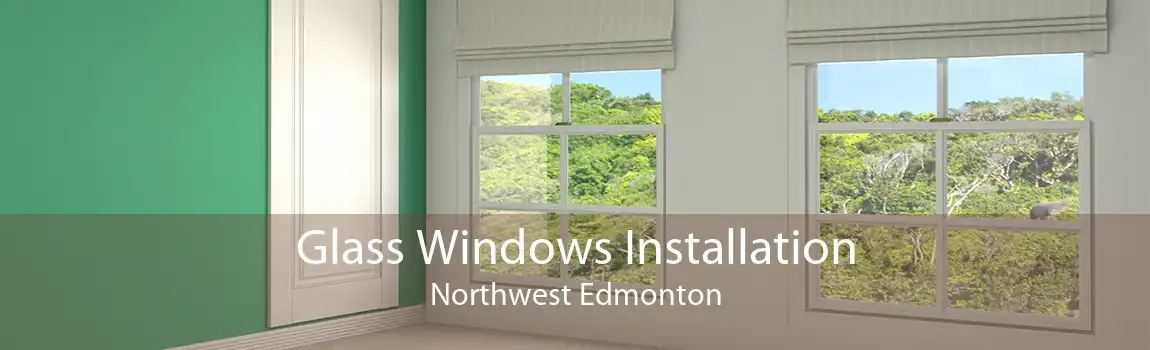 Glass Windows Installation Northwest Edmonton