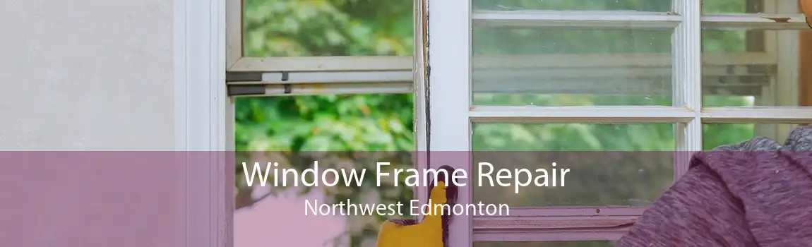 Window Frame Repair Northwest Edmonton